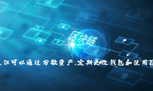 在USDT（泰达币）等区块链资产的世界中，钱包的隐私和透明度是一个经常被讨论的话题。许多人可能会好奇，自己是否有被他人观察其钱包交易或余额的可能性。那么，我们来探讨一下这个问题，看看在区块链上，如何判断是否有其他用户在关注你的USDT钱包。

区块链的透明性
首先，我们得理解区块链的特性：它是一个去中心化、开放和透明的分布式账本。这意味着任何人都可以查看到钱包地址的交易记录及余额。这是区块链技术的基本特征之一，给了用户一种“透明”的感觉，但同时也带来了隐私上的挑战。

钱包地址与个人身份
每个USDT钱包都有唯一的地址，这个地址就像你的银行账号，可以用于接收和发送资金。与传统银行系统不同的是，区块链并不会要求用户提供个人身份信息。钱包地址通常是匿名的，但这并不意味着它们不可追踪。一旦有人知道你的钱包地址，他们就可以查看你所有的交易记录和当前的余额。

如何查看你的钱包交易记录
要查看你的USDT钱包是否被观察，你可以使用一些区块链浏览器（如Etherscan）来检查地址的活动情况。在这些平台上，输入你的钱包地址，就可以看到与该地址相关的所有交易记录，包括时间戳、交易金额、区块高度等信息。这些数据是公开的，所以其他人也可以进行相同的查询。

监控工具和服务
除了手动查看交易记录外，一些服务还允许用户设置监控他们的现金流动。这些服务可以在你钱包中有活动时给你发送通知。如果你开始收到有关你钱包活动的通知，而你没有进行任何交易，可能就意味着有人在关注你的地址。不过，这只是表象，无法明确指向谁在关注。

防范措施
如果你对隐私有特别的关注，可以考虑以下措施：
ul
listrong使用多个钱包：/strong将资金分散到不同的钱包地址中，以增加监控的难度。/li
listrong定期更换钱包地址：/strong定期生成新的钱包地址，远离原有地址的活动记录。/li
listrong利用隐私币：/strong考虑使用一些隐私币（如Monero），这些币种通过隐匿交易细节来增强用户隐私。/li
/ul

总结
总之，要想准确知道是否有谁在关注你的USDT钱包并不是一件容易的事情。在区块链的世界中，隐私和透明是一个复杂的平衡...没有绝对的安全措施，但可以通过分散资产，定期更改钱包和使用隐私保护工具来提升安全性。随着区块链技术的不断发展，未来可能会出现更多的隐私保护工具和机制，但如今我们仍需小心对待自己在链上的活动...

希望这些信息对你理解区块链钱包的观察动态有所帮助。如果有更多问题，欢迎继续讨论！