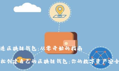 怎样创造区块链钱包：从零开始的指南

如何轻松创建自己的区块链钱包：你的数字资产安全守护者