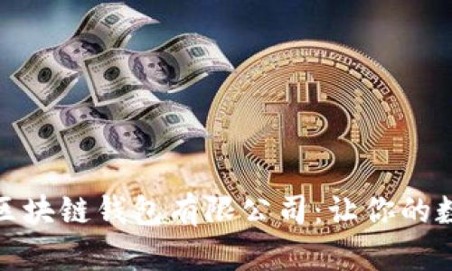 如何选择适合的区块链钱包有限公司：让你的数字资产保值增值