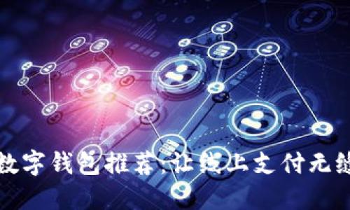 2023年最佳数字钱包推荐：让线上支付无缝连接的选择！