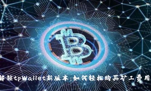 解锁tpWallet新版本：如何轻松购买矿工费用？