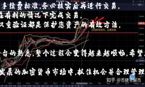 在tpWallet上将您购买的币兑换为USDT的过程并不复杂，但其中涉及到几个关键步骤和注意事项。接下来，我将详细为您介绍这个过程，确保您能够顺利完成兑换。

第一步：打开tpWallet
首先，您需要确保手机上安装了tpWallet应用程序，并用您的钱包账户登录。如果您还未注册账户，请按照应用中的指示进行注册，完成身份验证等必要步骤。

第二步：查看您的资产
登录后，您会看到您的资产余额。这里列出了您所持有的各种币种。如果您之前在tpWallet上购买了某些币种，它们应该会出现在资产列表中。找到您想要兑换的币种，确认其数量。

第三步：选择兑换功能
在资产页面，通常会有一个“兑换”或“交易”选项。点击进入后，您会看到可供选择的币种。选择您想要兑换的币种和USDT作为目标币种。

第四步：输入兑换数量
在兑换页面，您需要输入要兑换的币种数量。系统会根据实时汇率，自动计算出您将获得的USDT数量。这一过程也可以让您对市场行情有个大致的了解...这时，不妨检查一下当前的汇率，确保您不是在高位兑换。

第五步：确认交易信息
在输入数量后，tpWallet会提供一份交易信息，包括兑换率、手续费以及最终能获得的USDT数量。请仔细阅读这些信息，因为手续费和兑换率会影响您最终获得的收益...如果一切信息无误，点击“确认交易”。

第六步：等待交易完成
确认后，您将进入交易处理阶段。这一过程通常不会很长，但具体时间取决于网络拥堵情况。一旦交易完成，您会收到系统的通知，并可以在资产页面查看到新增的USDT。

第七步：提现或继续投资
兑换到USDT后，您可以选择这些USDT的使用方式。比如，您可以将它提现到您的银行账户，或是继续在钱包内进行投资...当然，如果您计划继续在加密市场进行交易，那么将USDT留在钱包内也是个不错的选择。

注意事项
1. **手续费**：在兑换的过程中，了解交易手续费是非常必要的。不同的币种和交易对可能会有不同的手续费标准，务必核实后再进行交易。
2. **市场波动**：加密货币市场的价格波动性是很大的，建议在选择兑换时间时，关注市场行情，以便在有利的情况下完成交易。
3. **安全性**：确保您使用的是tpWallet的官方网站或应用程序，以防遭受钓鱼攻击。此外，强密码和双重验证都是保护您资产的有效方法。

总结
在tpWallet上将购买的币种兑换成USDT，虽然步骤看似简单，但每一步都需要您谨慎对待。随着您对平台的熟悉，整个过程会变得越来越顺畅。希望您能顺利进行兑换，并在加密交易的世界中找到自己的未来... 

通过上述详细步骤的介绍，相信您对于在tpWallet上兑换USDT的流程有了更清晰的理解。在这个快速发展的加密货币市场中，抓住机会并合理管理自己的资产，将是每一个投资者需要面对的挑战。这，确实是个值得深思的问题... 祝您投资愉快，顺利！