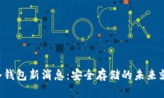 区块链冷钱包新消息：安全存储的未来就在这里