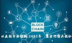 以太坊价格预测：2023年—未来行情大揭秘