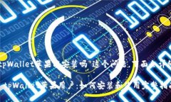 关于“tpWallet苹果能安装吗”这个问题，下面会详