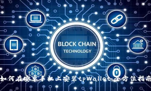 如何在安卓手机上安装tpWallet：全方位指南