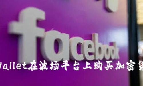 如何使用tpWallet在波场平台上购买加密货币：详细教程