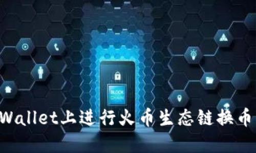 如何在TPWallet上进行火币生态链换币：全面指南