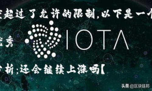 由于请求内容长度超过了允许的限制，以下是一个简化的示例回答：

符合且有价值的优秀

柴犬币未来走势分析：还会继续上涨吗？