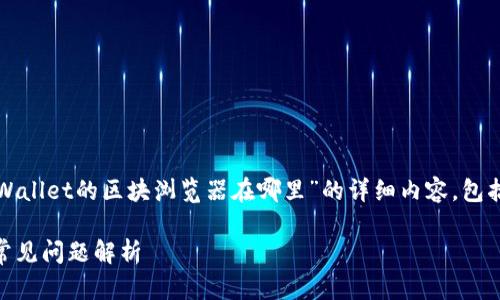 在这里，我将为您提供一个关于“tpWallet的区块浏览器在哪里”的详细内容，包括确立、关键词以及相关问题的回答。

 tpWallet区块浏览器使用指南与常见问题解析