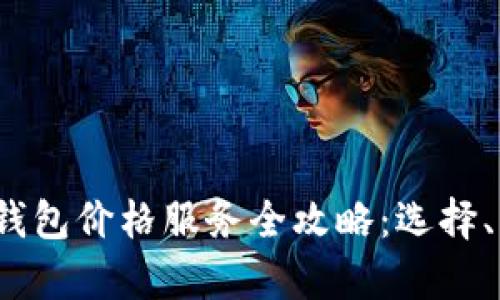 2023年虚拟币钱包价格服务全攻略：选择、比较与前景分析