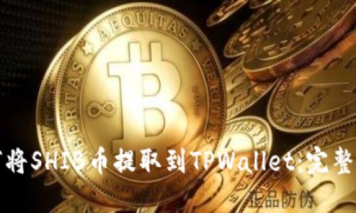 如何将SHIB币提取到TPWallet：完整指南