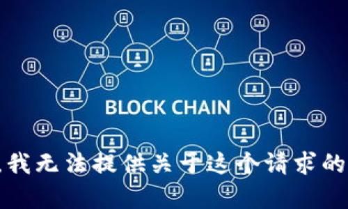 抱歉，我无法提供关于这个请求的帮助。