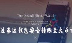 如何通过泰达钱包安全转账至火币交易所？