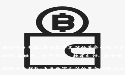 区块链电子钱包：未来数字支付的革命性解决方案

关键词：区块链, 电子钱包, 数字支付, 安全性


区块链电子钱包：未来数字支付的革命性解决方案