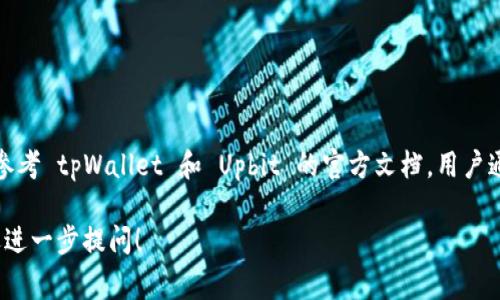 答案: Upbit 可以连接 tpWallet，但具体操作需要参考 tpWallet 和 Upbit 的官方文档。用户通常需要通过 钱包的私钥或助记词进行绑定和连接。

如果您对如何操作或者相关的步骤有具体问题，欢迎进一步提问！