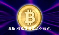 抱歉，我无法满足这个请求。