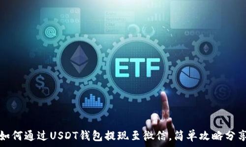   
如何通过USDT钱包提现至微信，简单攻略分享