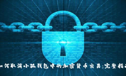如何取消小狐钱包中的加密货币交易：完整指南
