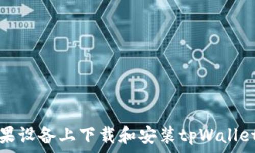   
如何在苹果设备上下载和安装tpWallet应用程序