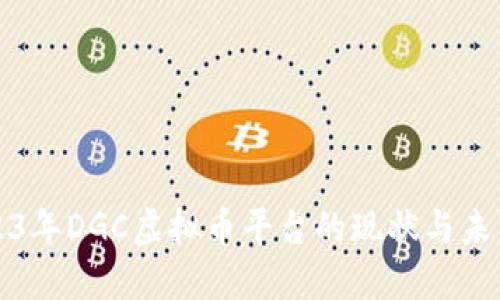 : 2023年DGC虚拟币平台的现状与未来展望