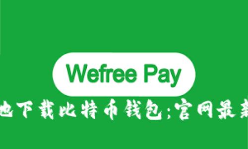 如何安全高效地下载比特币钱包：官网最新版的全面指南