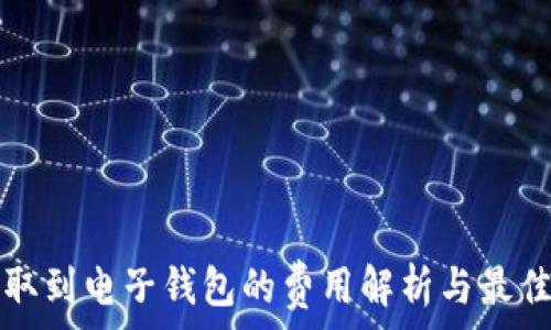   
虚拟币提取到电子钱包的费用解析与最佳选择指南