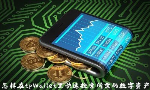 
怎样在tpWallet里快速搜索所需的数字资产